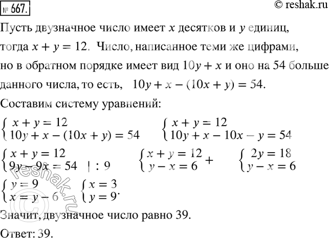 Изображение 667. Сумма цифр двузначного числа равна 12. Число, написанное теми же цифрами, но в обратном порядке, на 54 больше данного числа. Найти это...