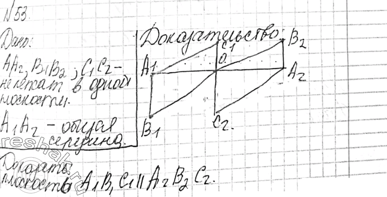 Изображение 53 Три отрезка A1A2, BxB2 и C1C2, не лежащие в одной плоскости, имеют общую середину. Докажите, что плоскости AxBxCx и A2B2C2...